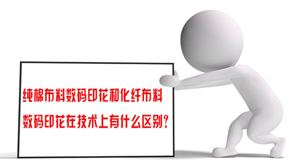 純棉布(bu)料數碼印(yìn)花和化纖(xian)布料數碼(ma)印花在技(ji)術上有什(shi)麽區别？